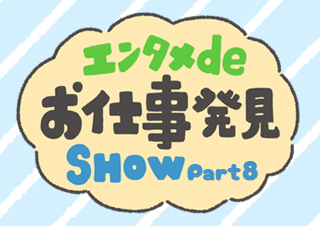 エンタメdeお仕事発見SHOW 第8回「動物」にかかわるお仕事編