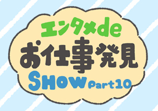 エンタメdeお仕事発見SHOW 第10回「ゲームにかかわる仕事」にかかわるお仕事編