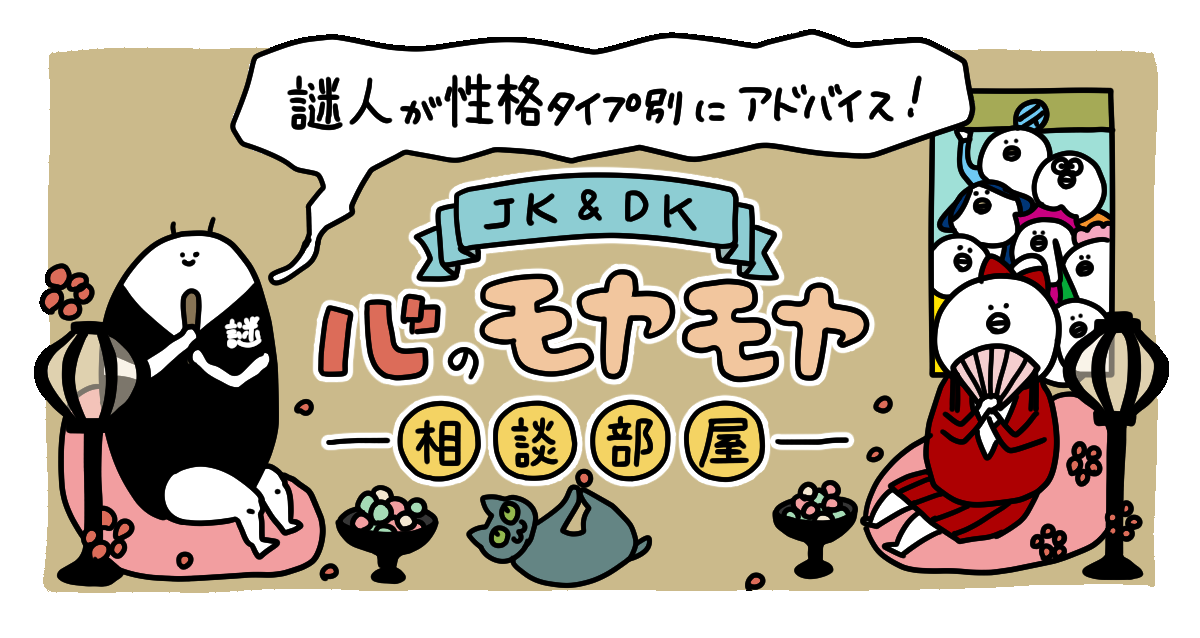 【3月】謎人が性格タイプ別にアドバイス！＼JK＆DK／心のモヤモヤ相談部屋