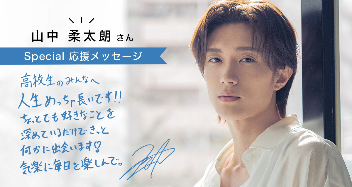 「一歩踏み出すだけで、目の前の景色は確実に変わる」山中柔太朗さんから高校生のみんなへ！