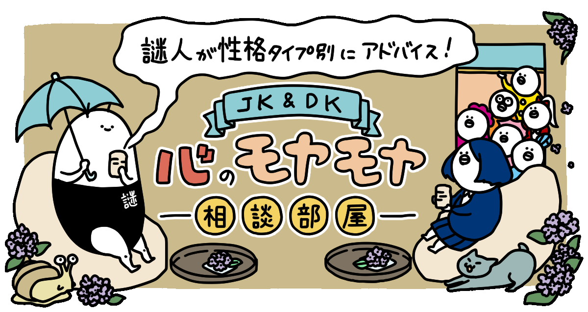 【6月】謎人が性格タイプ別にアドバイス！＼JK＆DK／心のモヤモヤ相談部屋